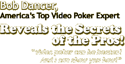Bob Dancer, America's Top Video Poker Expert Reveals the Secrets of the Pros!